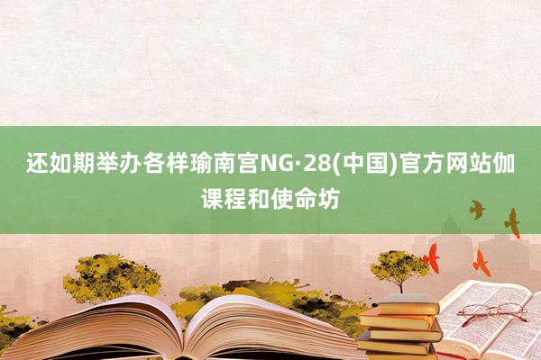 还如期举办各样瑜南宫NG·28(中国)官方网站伽课程和使命坊