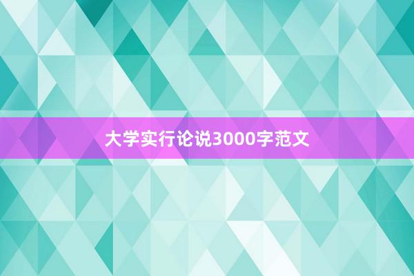 大学实行论说3000字范文