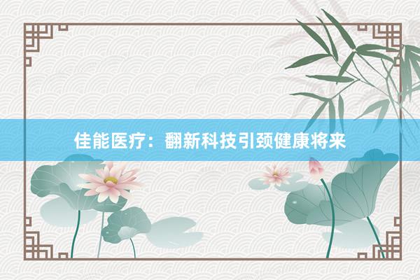 佳能医疗：翻新科技引颈健康将来